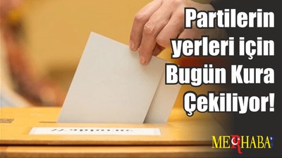 Partilerin yerleri için Bugün Kura Çekiliyor!