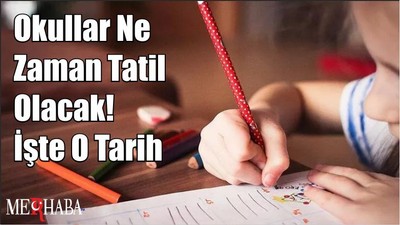 Okullar Ne Zaman Tatil Olacak! İşte O Tarih