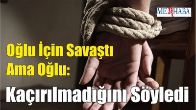 Kaçırılmadığını Söyledi
