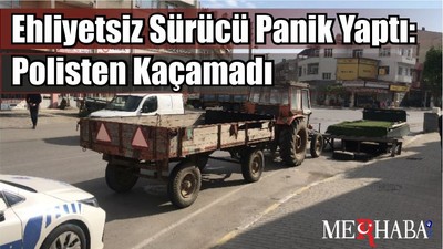 Ehliyetsiz Sürücü Panik Yaptı: Polisten Kaçamadı