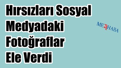 Hırsızların Sosyal Medyadaki Paylaşımları Ele Verdi