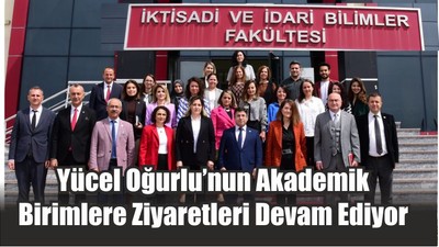 Yücel Oğurlu’nun Akademik Birimlere Ziyaretleri Devam Ediyor