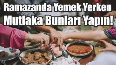 Ramazanda Yemek Yerken Mutlaka Bunları Yapın!