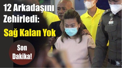 12 Arkadaşını Zehirledi: Sağ Kalan Yok