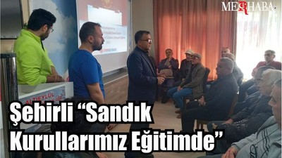 Şehirli “Sandık Kurullarımız Eğitimde”