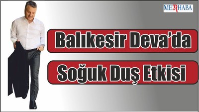 Balıkesir Deva’da Soğuk Duş Etkisi