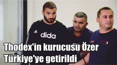 Thodex'in kurucusu Özer Türkiye'ye getirildi