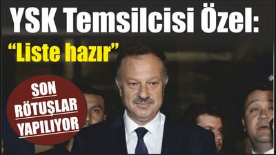 Son Dakika: YSK Temsilcisi Özel: “Liste hazır”