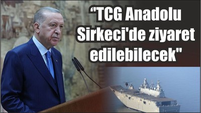 Cumhurbaşkanı Erdoğan ''TCG Anadolu Sirkeci'de ziyaret edilebilecek''