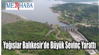 Yağışlar Balıkesir’de Büyük Sevinç Yarattı