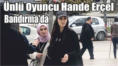 Ünlü Oyuncu Hande Erçel Bandırma'da
