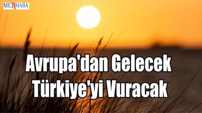 Avrupa'dan Gelecek Türkiye'yi Vuracak