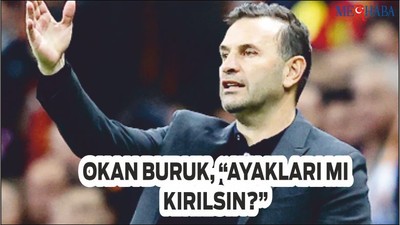 Okan Buruk, “Ayakları mı Kırılsın?”
