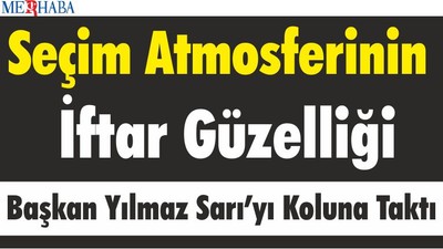 Seçim Atmosferinin İftar Güzelliği