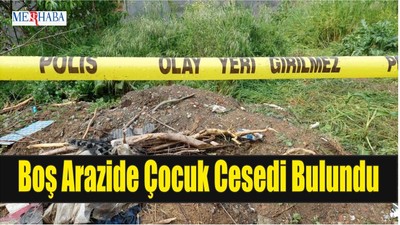 Boş Arazide Çocuk Cesedi Bulundu