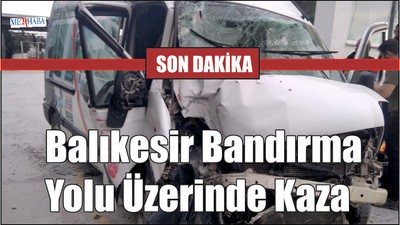 Balıkesir Bandırma Yolu Üzerinde Kaza