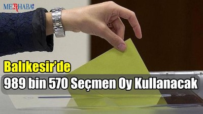 Balıkesir’de 989 bin 570 Seçmen Oy Kullanacak