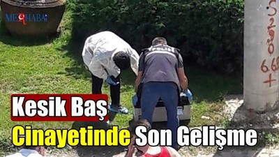 Kesik Baş Cinayetinde Son Gelişme
