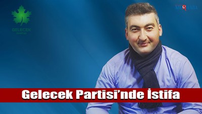 Gelecek Partisi’ inde İstifa