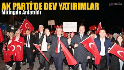 AK Parti’de Dev Yatırımlar Mitingde Anlatıldı