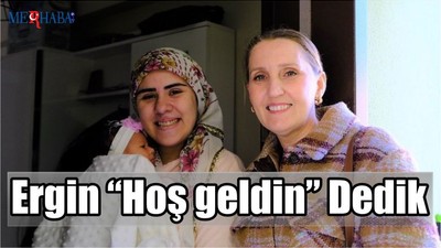 Ergin “Hoş geldin” Dedik