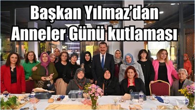 Başkan Yılmaz’dan Anneler Günü kutlaması