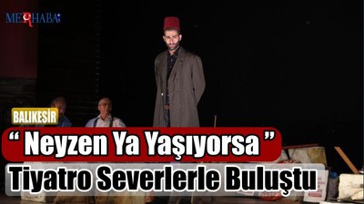 “ Neyzen Ya Yaşıyorsa ” Tiyatro Severlerle Buluştu