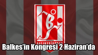Balkes’in Kongresi 2 Haziran’da