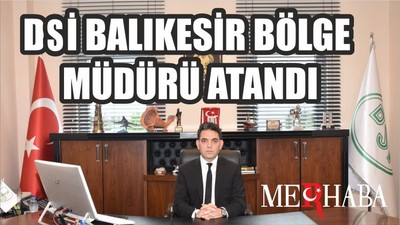 DSİ Balıkesir Bölge Müdürü Atandı