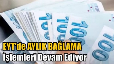 EYT'de Aylık Bağlama İşlemleri Devam Ediyor