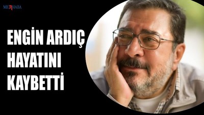 Engin Ardıç Hayatını Kaybetti
