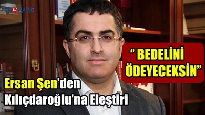 Ersan Şen’den Kılıçdaroğlu’na Eleştiri