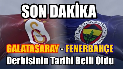Galatasaray - Fenerbahçe Derbisinin Tarihi Belli Oldu