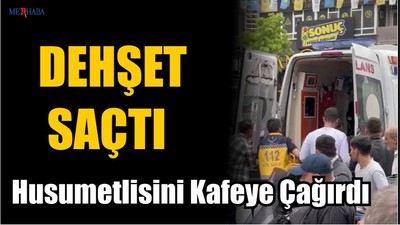 Husumetlisini Kafeye Çağırdı