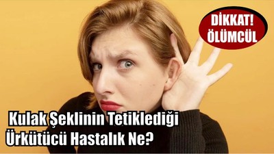Belki Kulak Şekliniz O Hastalığın Habercisidir