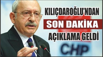 Kılıçdaroğlu'ndan Son Dakika