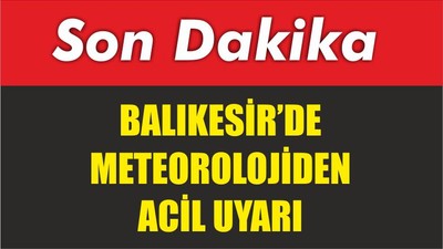 Meteorolojiden Acil Uyarı
