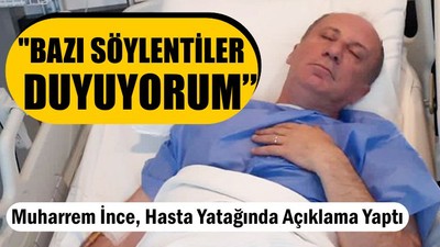 Muharrem İnce Hasta Yatağından Konuştu