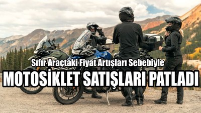 Motosiklet Satışları Patladı
