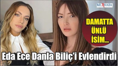 Eda Ece Danla Biliç’i Evlendirdi