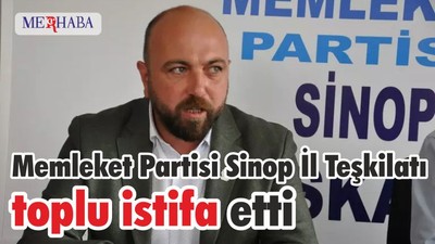 Memleket Partisi Sinop İl Teşkilatı toplu istifa etti