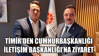 Timir'den Cumhurbaşkanlığı İletişim Başkanlığı'na Ziyaret