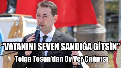 Tosun’dan Oy Ver Çağırısı