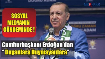 Cumhurbaşkanı Erdoğan’dan Duyanlara Duymayanlara