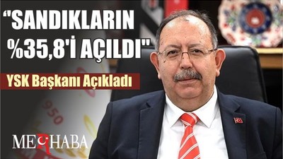 YSK Başkanı: ''SANDIKLARIN %35,8'İ AÇILDI''