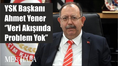 YSK Başkanı Ahmet Yener ‘’Veri Akışında Problem Yok’’
