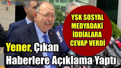 Yener Çıkan Haberlere Açıklama Yaptı