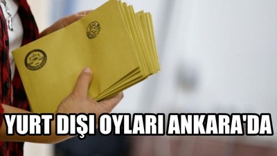 Yurt Dışı Oyları Ankara'da