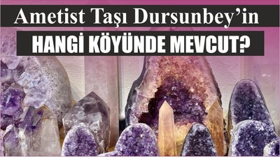 Ametist Taşı Dursunbey’in Hangi Köyünde Mevcut?