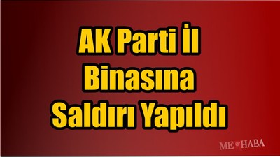 AK Parti Binasına Saldırı